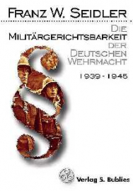 Seidler, Franz W.: Die Militärgerichtsbarkeit der Deutschen Wehrmacht 1939 - 1945